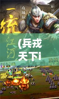 (兵戎天下ios免费下载正版) 兵戎天下：战争与和平的交织篇章—从古至今军事影响的深远考察